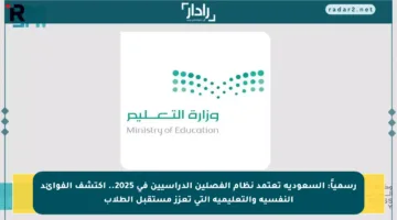 رسمياً: السعودية تعتمد نظام الفصلين الدراسيين في 2025.. اكتشف الفوائد النفسية والتعليمية التي تعزز مستقبل الطلاب